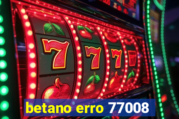 betano erro 77008