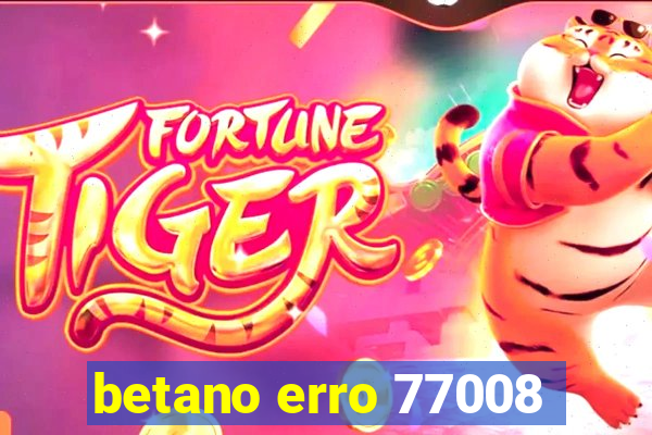 betano erro 77008