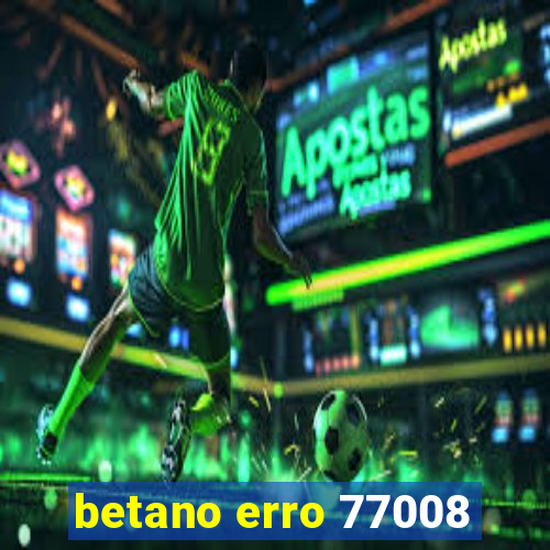 betano erro 77008