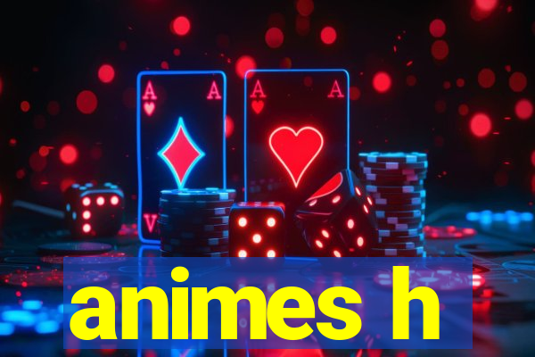 animes h