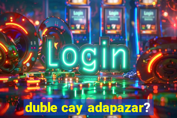 duble cay adapazar?