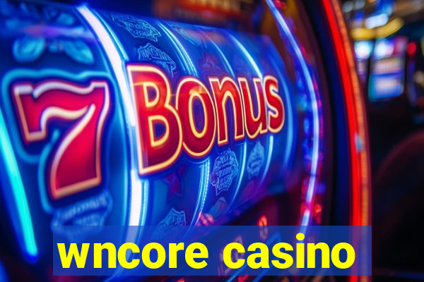 wncore casino