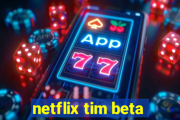 netflix tim beta