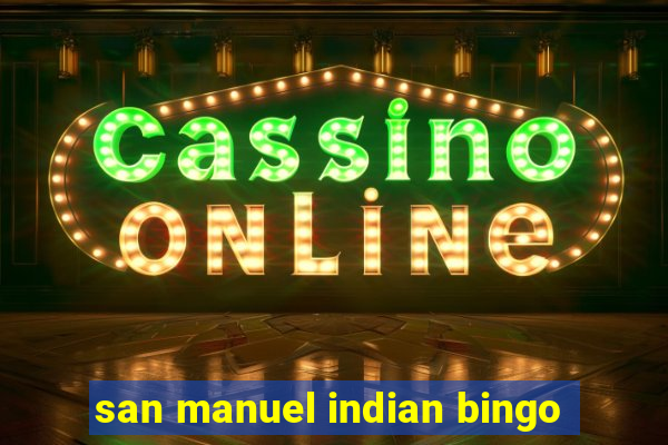 san manuel indian bingo