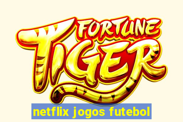 netflix jogos futebol