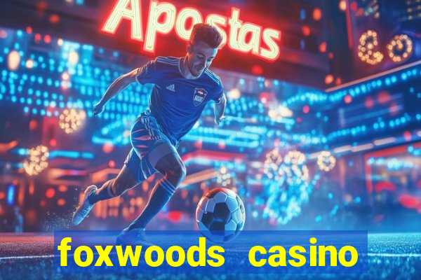 foxwoods casino resort connecticut