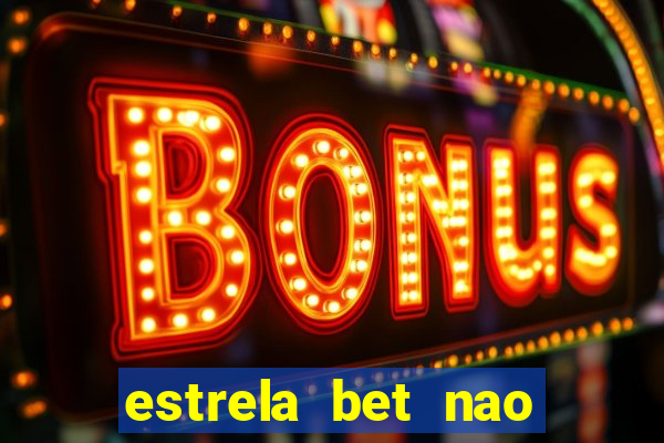 estrela bet nao esta funcionando