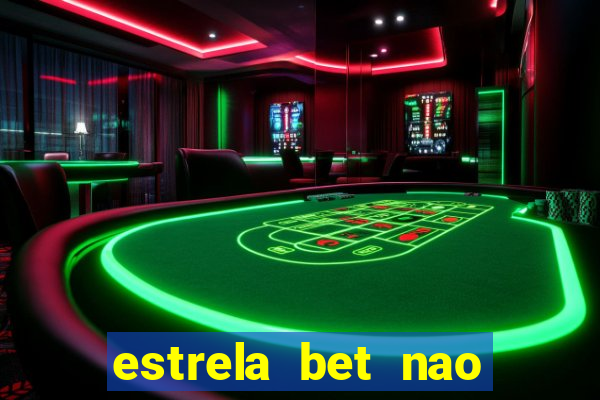 estrela bet nao esta funcionando