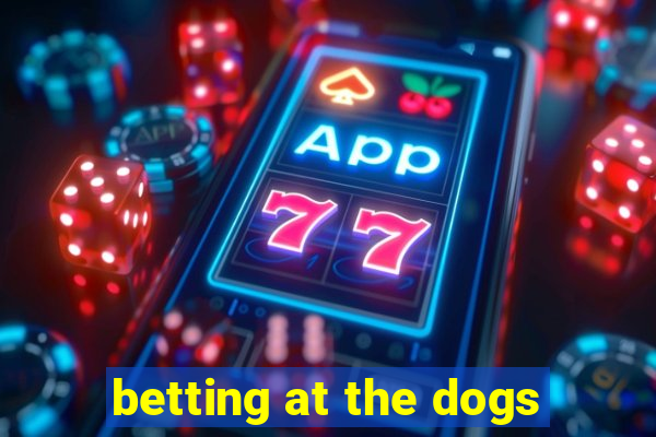 betting at the dogs