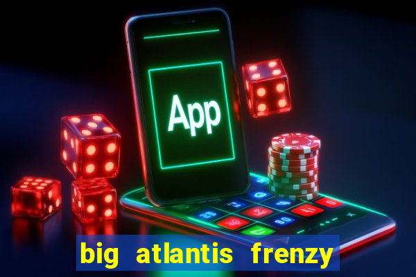 big atlantis frenzy slot free play