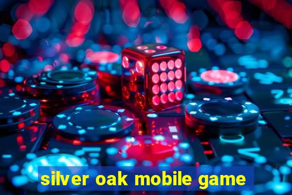 silver oak mobile game