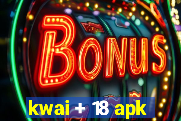 kwai + 18 apk