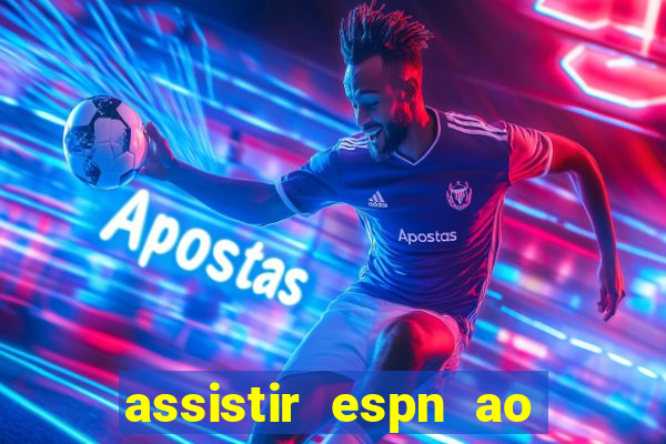 assistir espn ao vivo multicanais