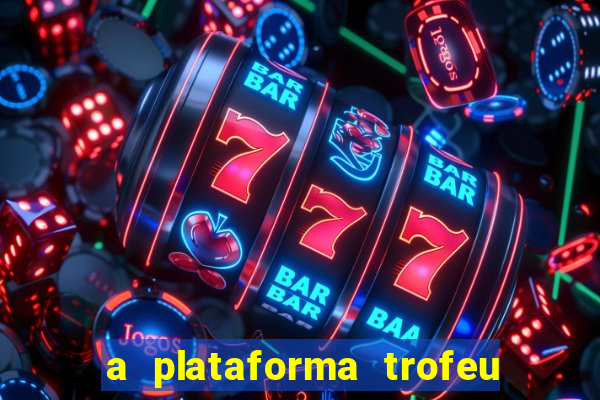 a plataforma trofeu bet é confiável