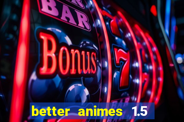 better animes 1.5 apk download