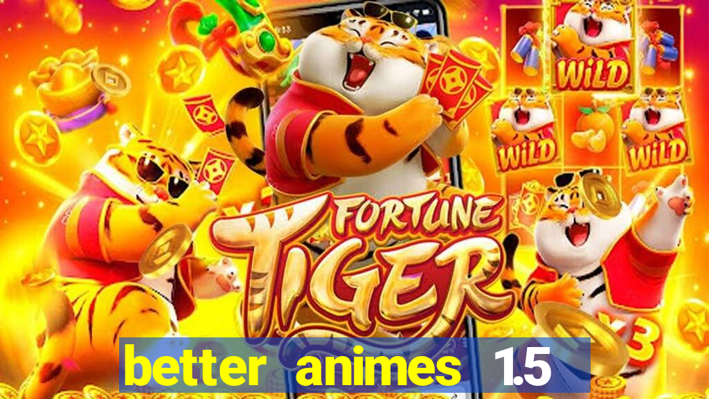 better animes 1.5 apk download