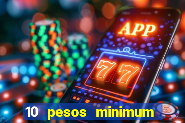 10 pesos minimum deposit casino philippines