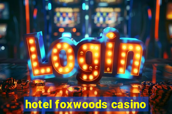 hotel foxwoods casino