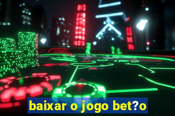 baixar o jogo bet?o