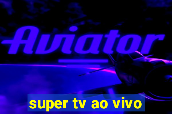 super tv ao vivo