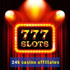 24k casino affiliates