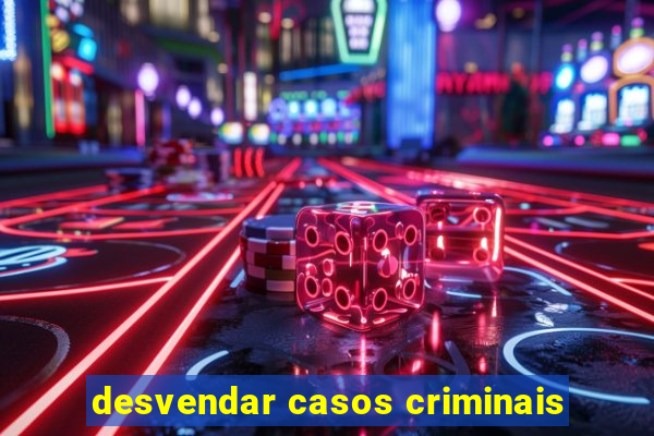 desvendar casos criminais