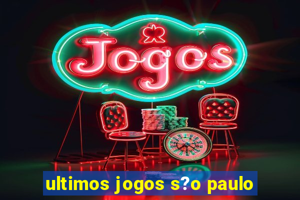 ultimos jogos s?o paulo