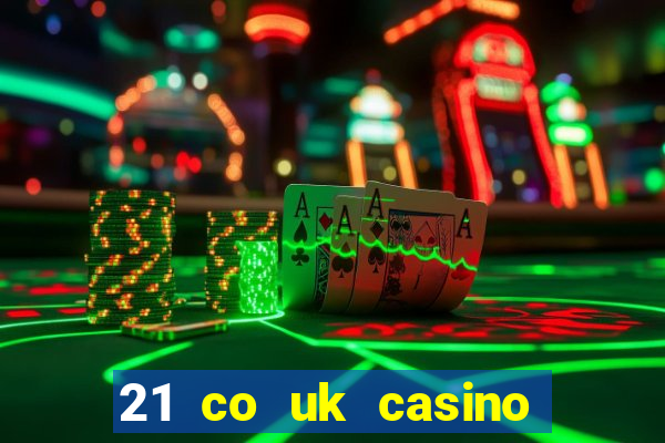 21 co uk casino bonus code