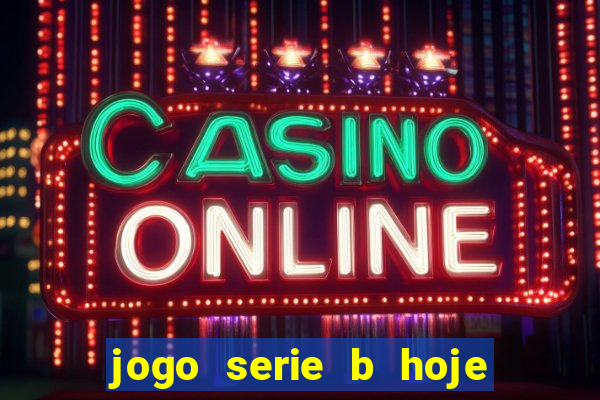 jogo serie b hoje ao vivo