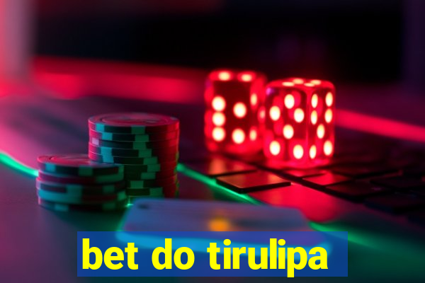 bet do tirulipa