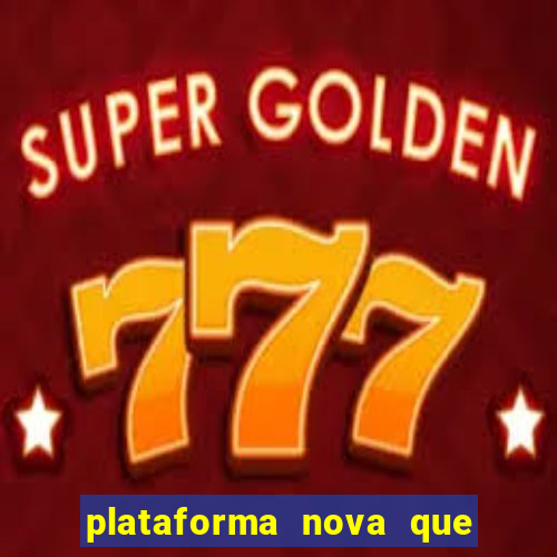 plataforma nova que est谩 pagando