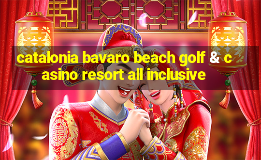 catalonia bavaro beach golf & casino resort all inclusive