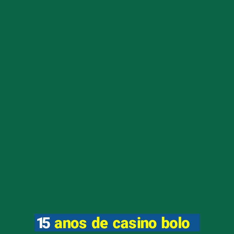 15 anos de casino bolo