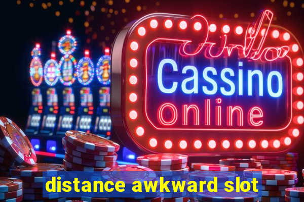 distance awkward slot