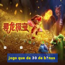 jogo que da 30 de b?nus