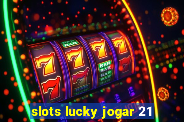 slots lucky jogar 21