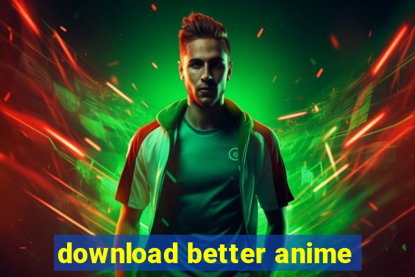 download better anime