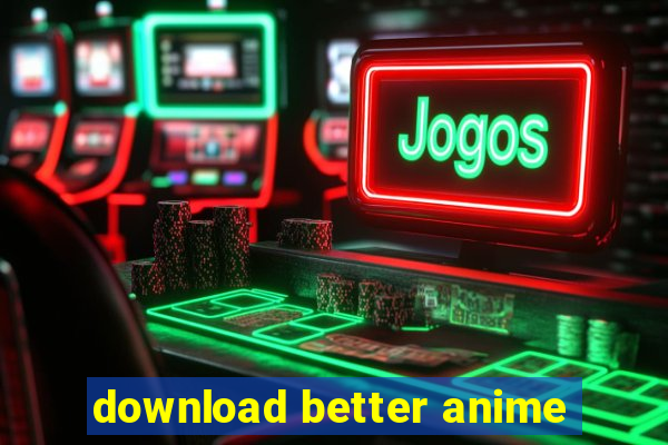 download better anime