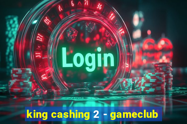 king cashing 2 - gameclub