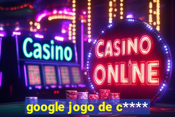 google jogo de c****