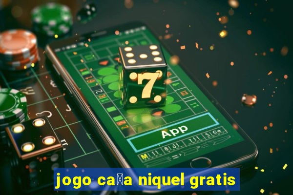 jogo ca莽a niquel gratis