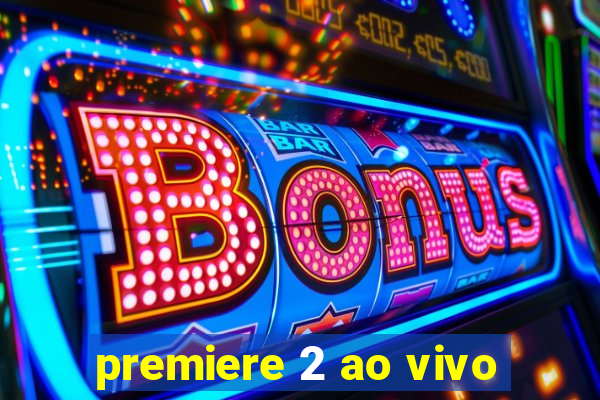 premiere 2 ao vivo