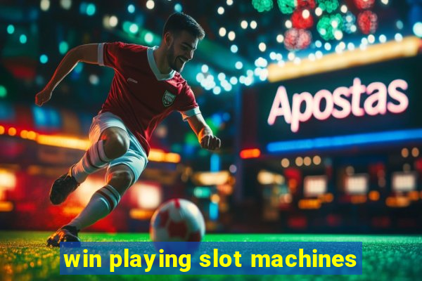 win playing slot machines