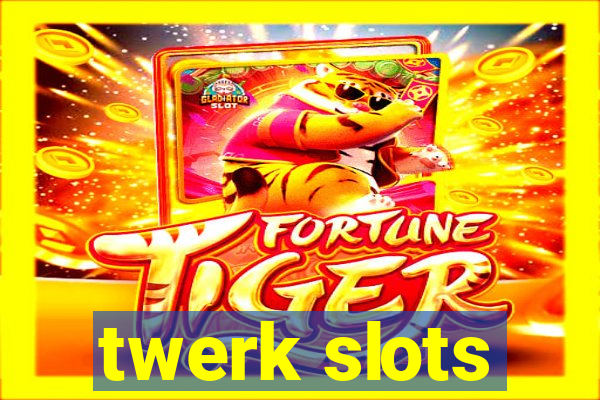 twerk slots