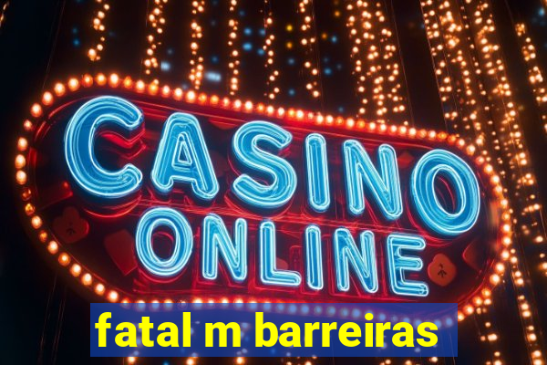 fatal m barreiras