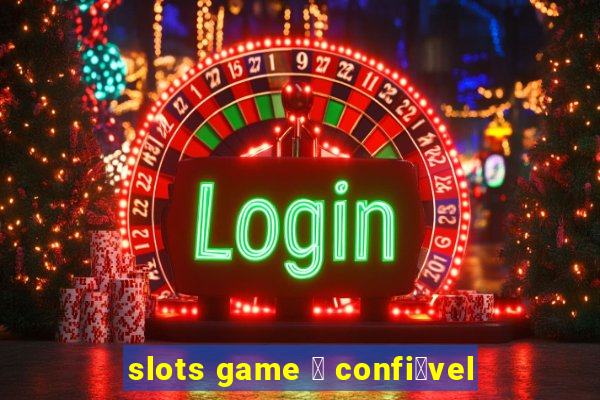 slots game 茅 confi谩vel