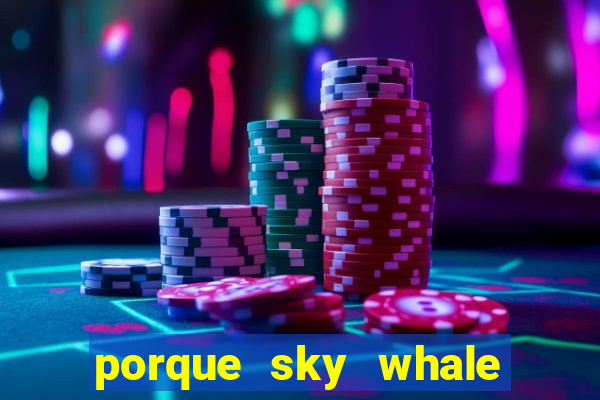 porque sky whale saiu da play store