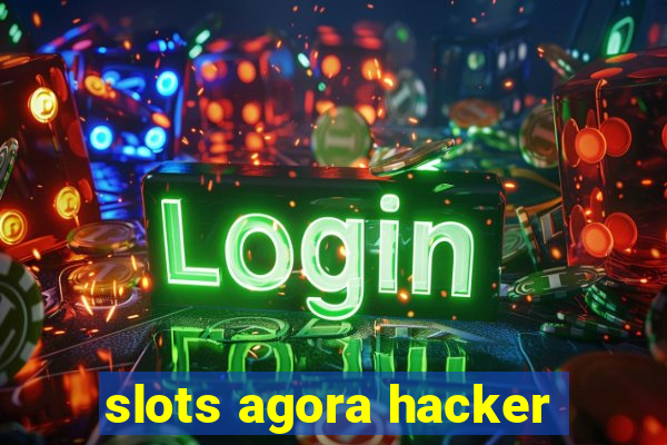 slots agora hacker