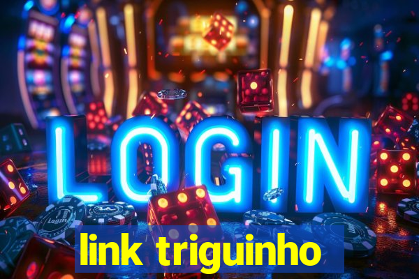 link triguinho