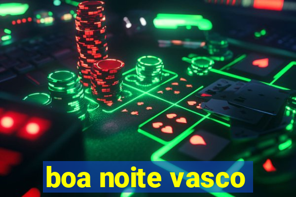 boa noite vasco